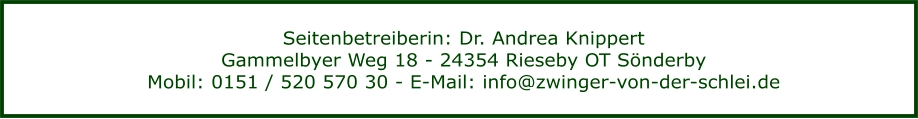 Seitenbetreiberin: Dr. Andrea Knippert Gammelbyer Weg 18 - 24354 Rieseby OT Sönderby Mobil: 0151 / 520 570 30 - E-Mail: info@zwinger-von-der-schlei.de